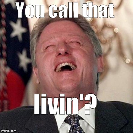 You call that livin'? | made w/ Imgflip meme maker