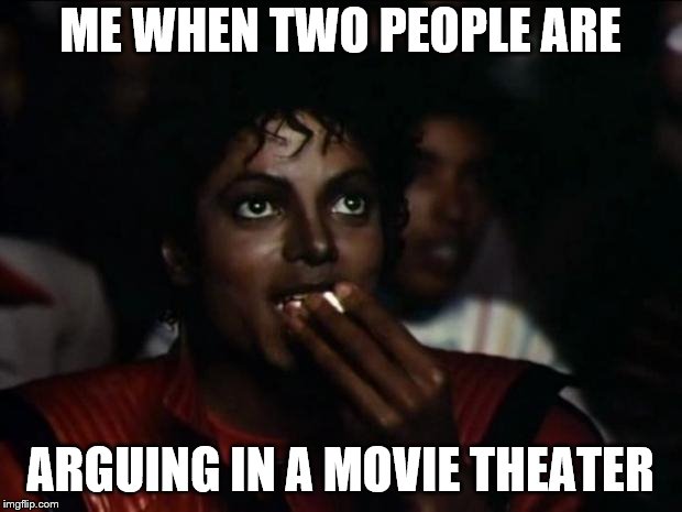 Michael Jackson Popcorn Meme | ME WHEN TWO PEOPLE ARE; ARGUING IN A MOVIE THEATER | image tagged in memes,michael jackson popcorn | made w/ Imgflip meme maker
