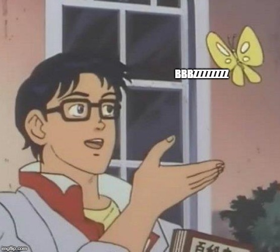 Is This A Pigeon Meme | BBBZZZZZZZZ | image tagged in memes,is this a pigeon | made w/ Imgflip meme maker