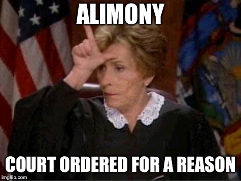 Judge Judy Loser | ALIMONY; COURT ORDERED FOR A REASON | image tagged in judge judy loser | made w/ Imgflip meme maker