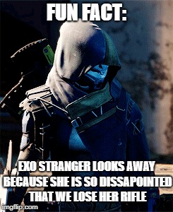 We were so sorry Elsie Bray | FUN FACT:; EXO STRANGER LOOKS AWAY BECAUSE SHE IS SO DISSAPOINTED THAT WE LOSE HER RIFLE | image tagged in destiny,destiny 2,video games,bungie,gaming,memes | made w/ Imgflip meme maker