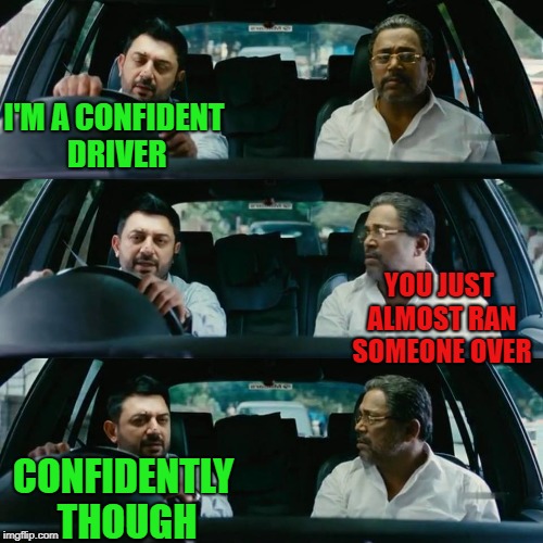 confident driving "true story" | I'M A CONFIDENT DRIVER; YOU JUST ALMOST RAN SOMEONE OVER; CONFIDENTLY THOUGH | image tagged in driving meme,funny,true story | made w/ Imgflip meme maker
