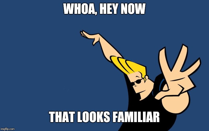 Johnny Bravo Whoa | WHOA, HEY NOW THAT LOOKS FAMILIAR | image tagged in johnny bravo whoa | made w/ Imgflip meme maker