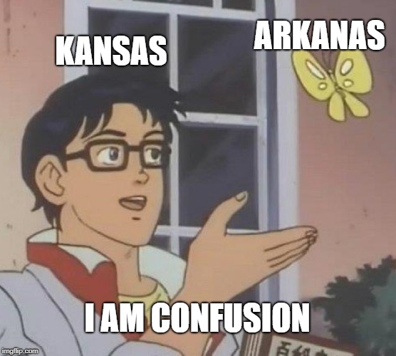 Is This A Pigeon Meme | ARKANAS; KANSAS; I AM CONFUSION | image tagged in memes,is this a pigeon | made w/ Imgflip meme maker