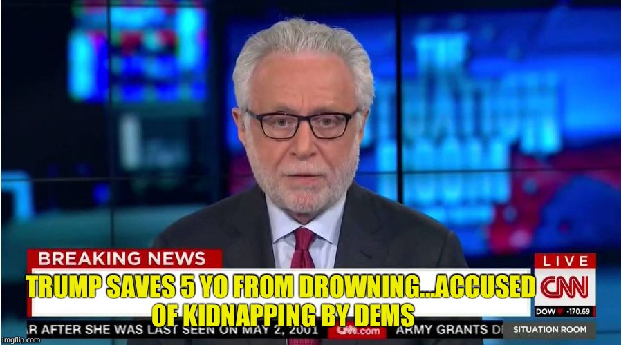 CNN "Wolf of Fake News" Fanfiction | TRUMP SAVES 5 YO FROM DROWNING...ACCUSED OF KIDNAPPING BY DEMS | image tagged in cnn wolf of fake news fanfiction | made w/ Imgflip meme maker