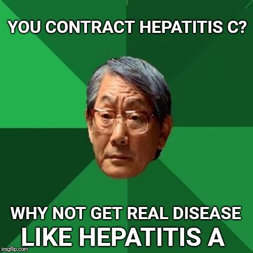 High Expectations Asian Father | YOU CONTRACT HEPATITIS C? WHY NOT GET REAL DISEASE; LIKE HEPATITIS A | image tagged in memes,high expectations asian father,disease | made w/ Imgflip meme maker