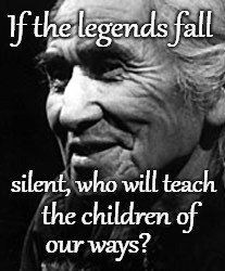 Chief Dan George 1899-1981 | If the legends fall; silent, who will teach; the children of; our ways? | image tagged in canada,salish,tribe,quotes,chief,indian chief | made w/ Imgflip meme maker