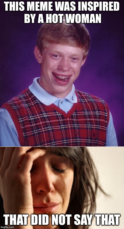 THIS MEME WAS INSPIRED BY A HOT WOMAN THAT DID NOT SAY THAT | made w/ Imgflip meme maker