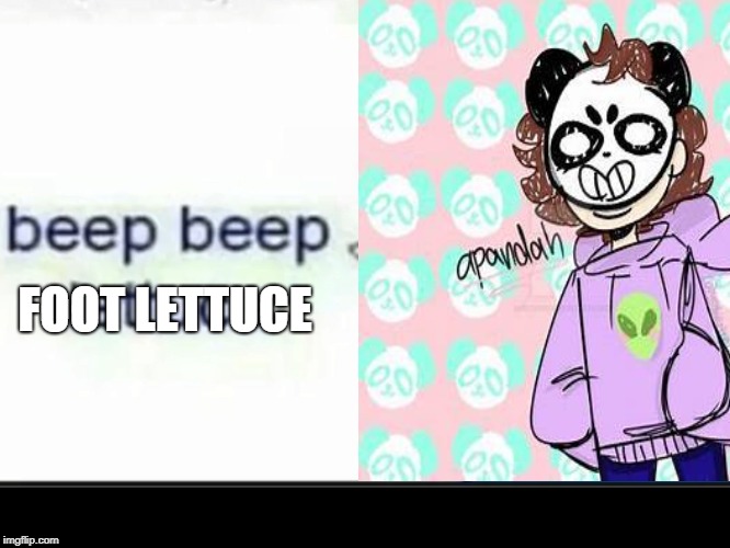 my hand slipped | FOOT LETTUCE | image tagged in apandah,beep beep,foot fetish,lol so funny | made w/ Imgflip meme maker