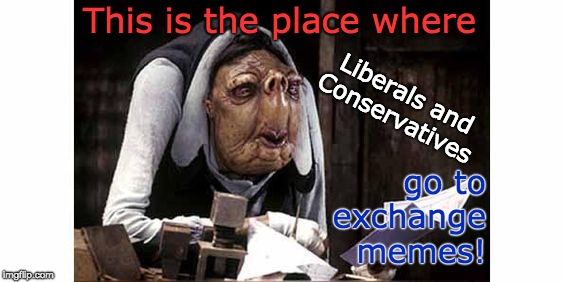 Hitchhikers Guide |  This is the place where; Liberals and Conservatives; go to exchange memes! | image tagged in hitchhikers guide | made w/ Imgflip meme maker