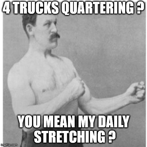 Overly Manly Man Stretching | 4 TRUCKS QUARTERING ? YOU MEAN MY DAILY STRETCHING ? | image tagged in memes,overly manly man,stretching,truck,quartering,daily | made w/ Imgflip meme maker