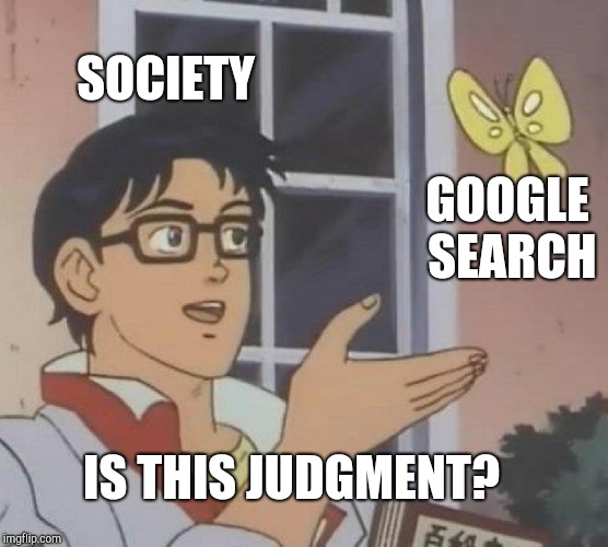 Is This A Pigeon Meme | SOCIETY IS THIS JUDGMENT? GOOGLE SEARCH | image tagged in memes,is this a pigeon | made w/ Imgflip meme maker