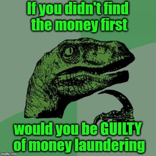 Philosoraptor Meme | If you didn't find the money first would you be GUILTY of money laundering | image tagged in memes,philosoraptor | made w/ Imgflip meme maker