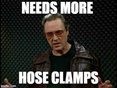 Needs More Cowbell | NEEDS MORE; HOSE CLAMPS | image tagged in needs more cowbell | made w/ Imgflip meme maker