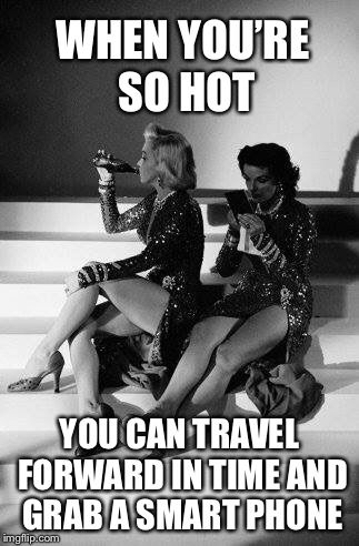 Marilyn Monroe and Jane Russel - Back to the Future | WHEN YOU’RE SO HOT; YOU CAN TRAVEL FORWARD IN TIME AND GRAB A SMART PHONE | image tagged in time travel,hottie,smartphone,1950s,funny memes | made w/ Imgflip meme maker
