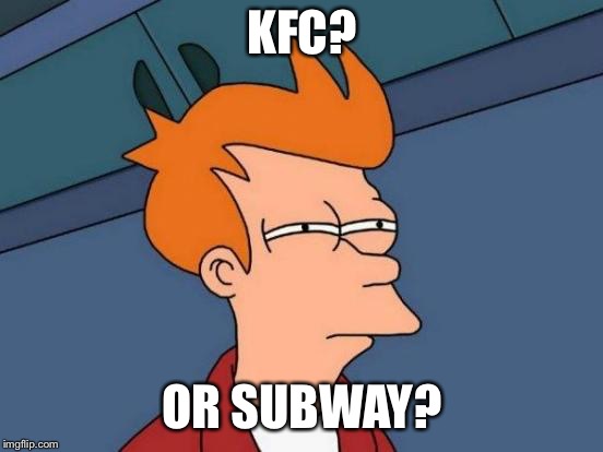 Futurama Fry | KFC? OR SUBWAY? | image tagged in memes,futurama fry | made w/ Imgflip meme maker