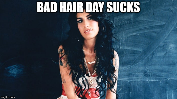 Amy Winehouse Back to Black | BAD HAIR DAY SUCKS | image tagged in amy winehouse back to black | made w/ Imgflip meme maker
