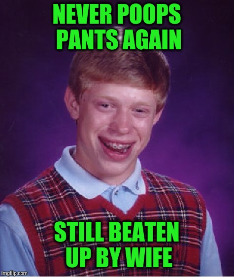 Bad Luck Brian Meme | NEVER POOPS PANTS AGAIN STILL BEATEN UP BY WIFE | image tagged in memes,bad luck brian | made w/ Imgflip meme maker