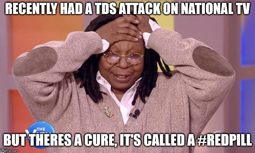 RECENTLY HAD A TDS ATTACK ON NATIONAL TV; BUT THERES A CURE, IT'S CALLED A #REDPILL | made w/ Imgflip meme maker