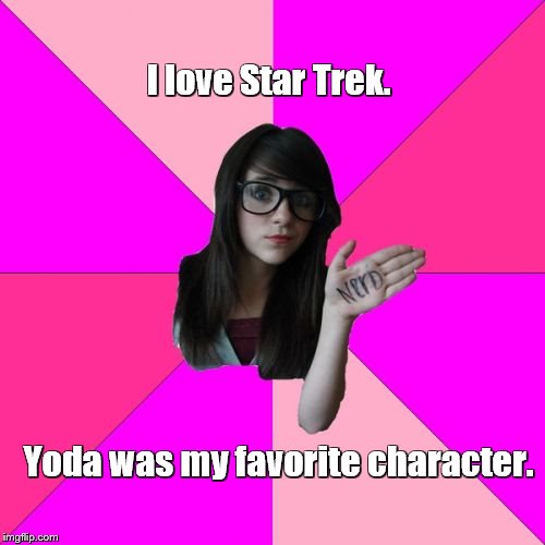 Idiot Nerd Girl Meme | I love Star Trek. Yoda was my favorite character. | image tagged in memes,idiot nerd girl | made w/ Imgflip meme maker