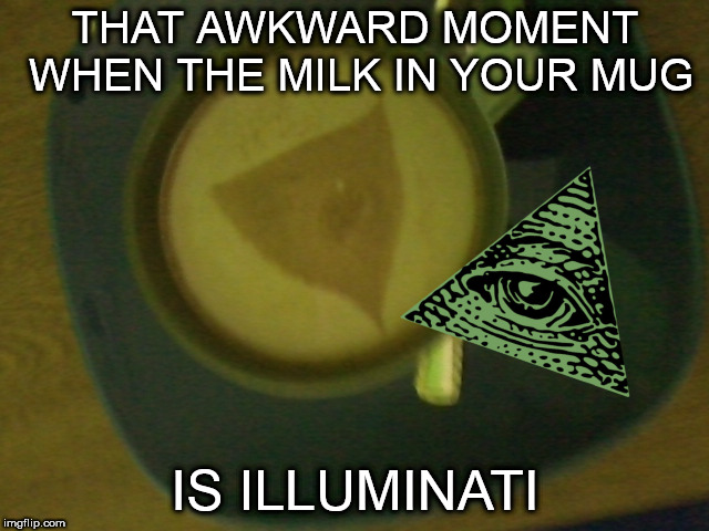 THAT AWKWARD MOMENT WHEN THE MILK IN YOUR MUG; IS ILLUMINATI | image tagged in illuminati,milk | made w/ Imgflip meme maker