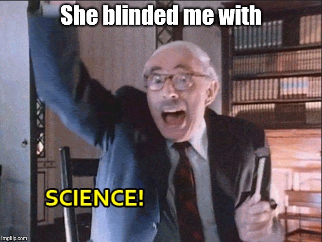 She blinded me with | made w/ Imgflip meme maker