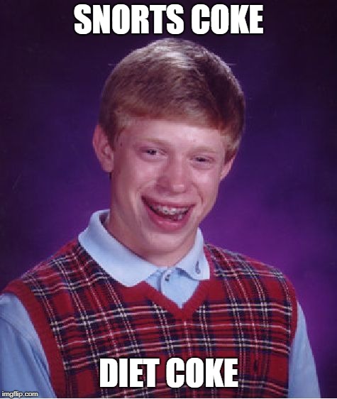 Bad Luck Brian Meme | SNORTS COKE DIET COKE | image tagged in memes,bad luck brian | made w/ Imgflip meme maker