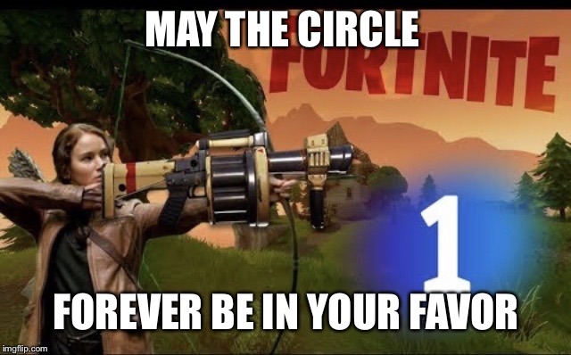 MAY THE CIRCLE; FOREVER BE
IN YOUR FAVOR | image tagged in fortnite is the hunger games | made w/ Imgflip meme maker