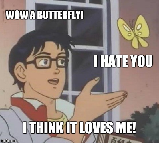 Is This A Pigeon Meme | WOW A BUTTERFLY! I HATE YOU; I THINK IT LOVES ME! | image tagged in memes,is this a pigeon,butterfly,love,hate | made w/ Imgflip meme maker