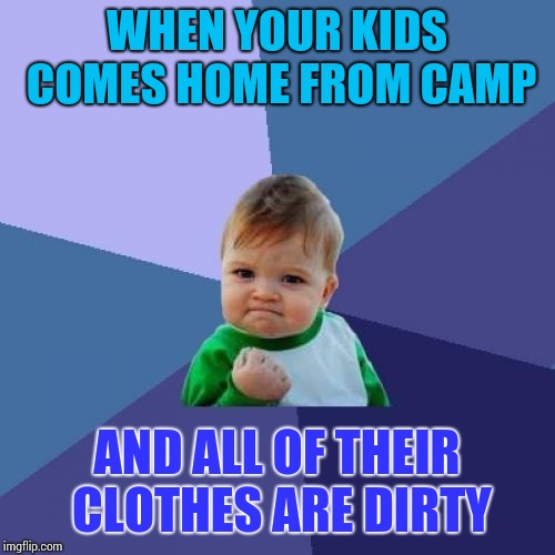 Success Kid Meme |  WHEN YOUR KIDS COMES HOME FROM CAMP; AND ALL OF THEIR CLOTHES ARE DIRTY | image tagged in memes,success kid | made w/ Imgflip meme maker