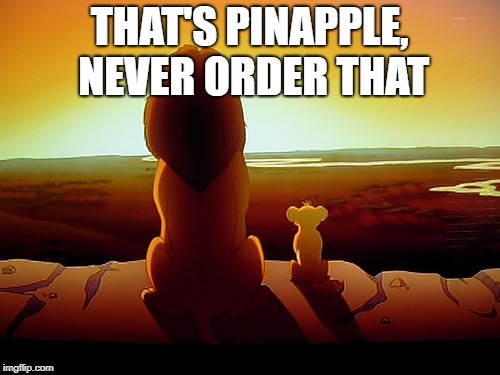Lion King Meme | THAT'S PINAPPLE, NEVER ORDER THAT | image tagged in memes,lion king | made w/ Imgflip meme maker