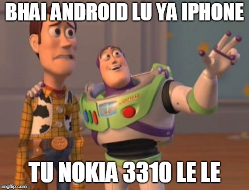 NOKIA 3310 SABKA BAAP | BHAI ANDROID LU YA IPHONE; TU NOKIA 3310 LE LE | image tagged in memes,nokia 3310,android,apple,poor,x x everywhere | made w/ Imgflip meme maker