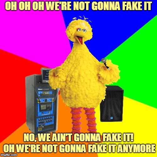 We've got the right to choose it (our lyrics), there ain't no way we'll lose it (the right lyrics) | OH OH OH WE'RE NOT GONNA FAKE IT; NO, WE AIN'T GONNA FAKE IT! OH WE'RE NOT GONNA FAKE IT ANYMORE | image tagged in wrong lyrics karaoke big bird,memes,music,sesame street,twisted sister,we're not gonna take it | made w/ Imgflip meme maker