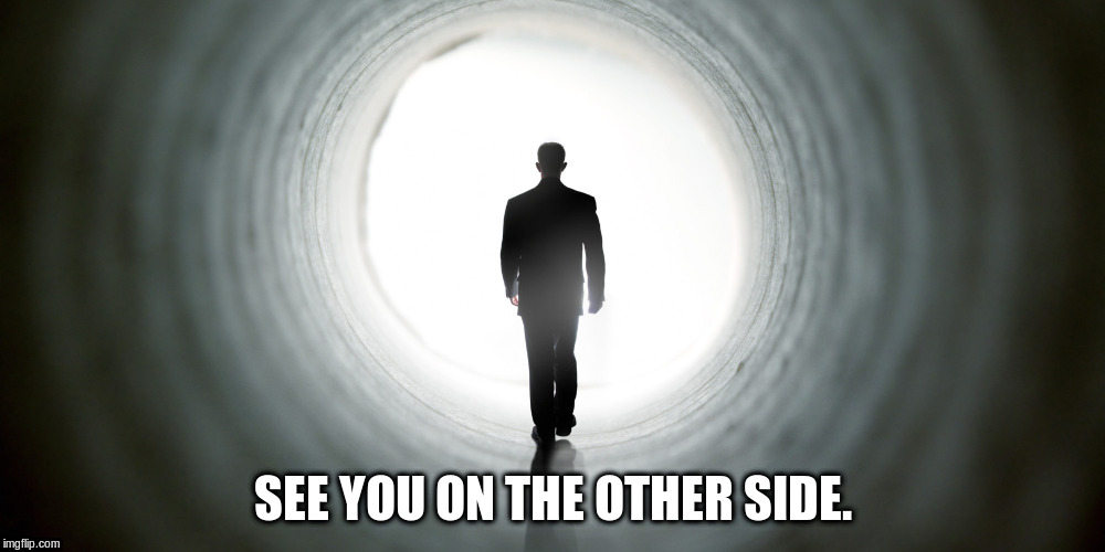 SEE YOU ON THE OTHER SIDE. | image tagged in see you on the other side | made w/ Imgflip meme maker