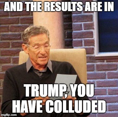 Truth | AND THE RESULTS ARE IN; TRUMP, YOU HAVE COLLUDED | image tagged in memes,maury lie detector,trump,political meme | made w/ Imgflip meme maker