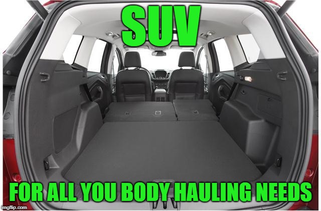 SUV FOR ALL YOU BODY HAULING NEEDS | made w/ Imgflip meme maker