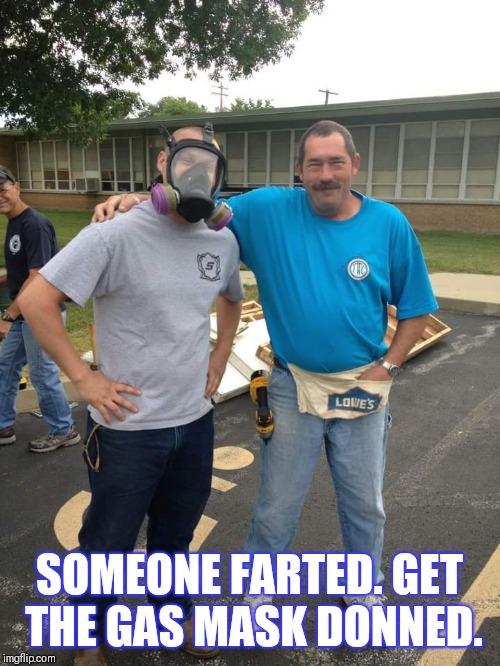 SOMEONE FARTED. GET THE GAS MASK DONNED. | image tagged in gas mask | made w/ Imgflip meme maker