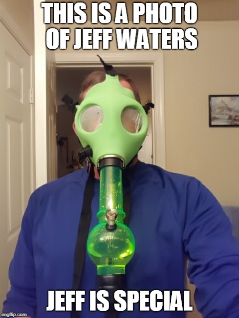THIS IS A PHOTO OF JEFF WATERS; JEFF IS SPECIAL | image tagged in jeff waters | made w/ Imgflip meme maker