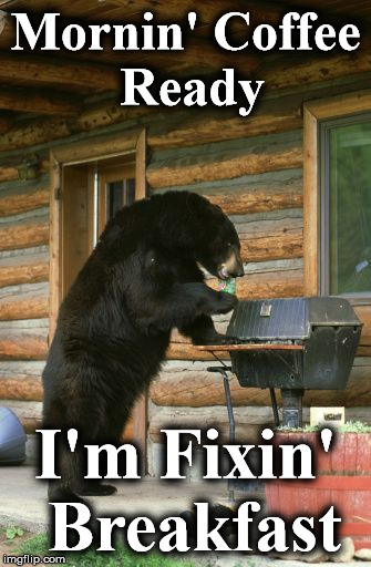 Mornin' Coffee Ready; I'm Fixin' Breakfast | image tagged in 222 | made w/ Imgflip meme maker