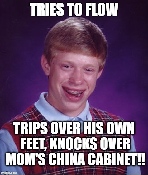 Bad Luck Brian Meme | TRIES TO FLOW TRIPS OVER HIS OWN FEET, KNOCKS OVER MOM'S CHINA CABINET!! | image tagged in memes,bad luck brian | made w/ Imgflip meme maker