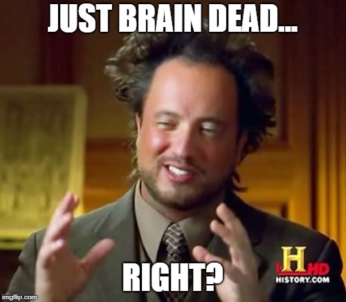 Ancient Aliens Meme | JUST BRAIN DEAD... RIGHT? | image tagged in memes,ancient aliens | made w/ Imgflip meme maker