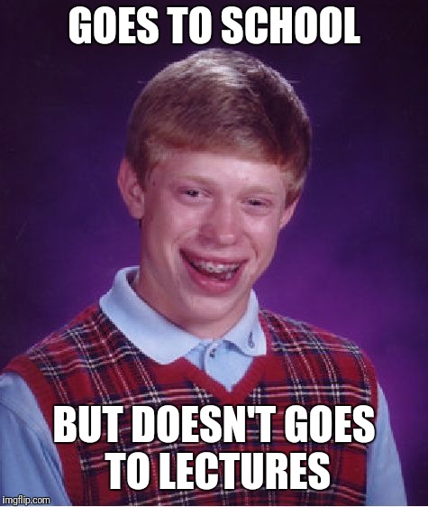 Bad Luck Brian | GOES TO SCHOOL; BUT DOESN'T GOES TO LECTURES | image tagged in memes,bad luck brian | made w/ Imgflip meme maker