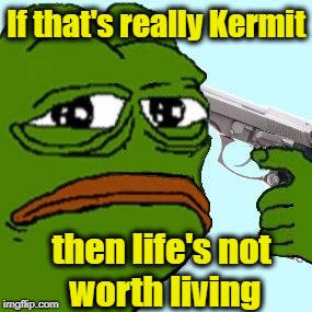 If that's really Kermit then life's not worth living | made w/ Imgflip meme maker