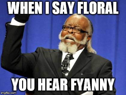 Laural-Yanny | WHEN I SAY FLORAL; YOU HEAR FYANNY | image tagged in memes,too damn high | made w/ Imgflip meme maker