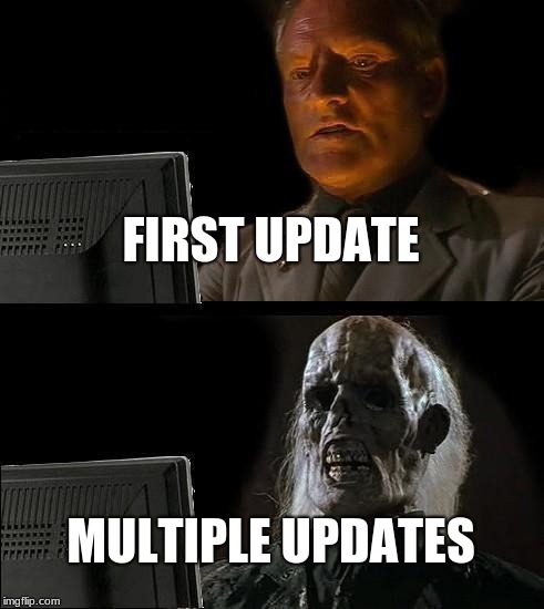 I'll Just Wait Here Meme | FIRST UPDATE; MULTIPLE UPDATES | image tagged in memes,ill just wait here | made w/ Imgflip meme maker