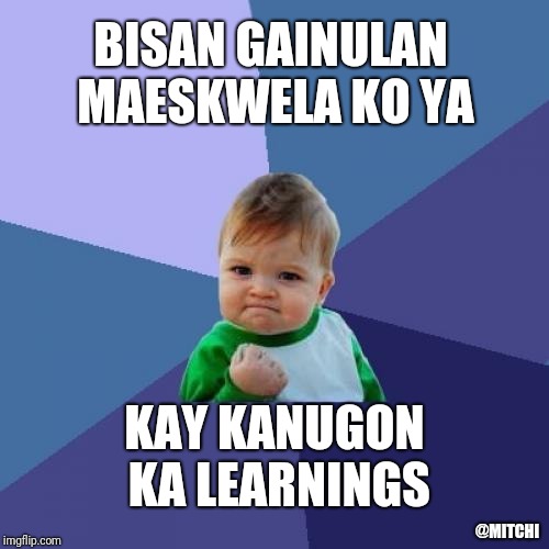 Success Kid Meme | BISAN GAINULAN MAESKWELA KO YA; KAY KANUGON KA LEARNINGS; @MITCHI | image tagged in memes,success kid | made w/ Imgflip meme maker