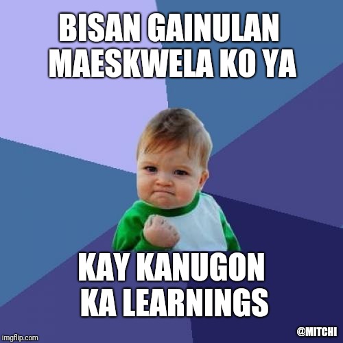 Success Kid Meme | BISAN GAINULAN MAESKWELA KO YA; KAY KANUGON KA LEARNINGS; @MITCHI | image tagged in memes,success kid | made w/ Imgflip meme maker