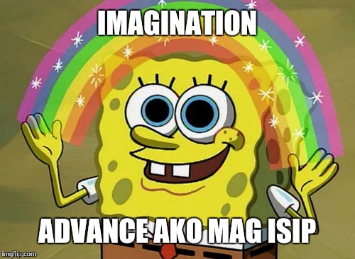 Imagination Spongebob Meme | IMAGINATION; ADVANCE AKO MAG ISIP | image tagged in memes,imagination spongebob | made w/ Imgflip meme maker