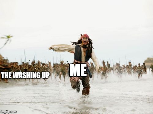 Jack Sparrow Being Chased Meme | THE WASHING UP; ME | image tagged in memes,jack sparrow being chased | made w/ Imgflip meme maker