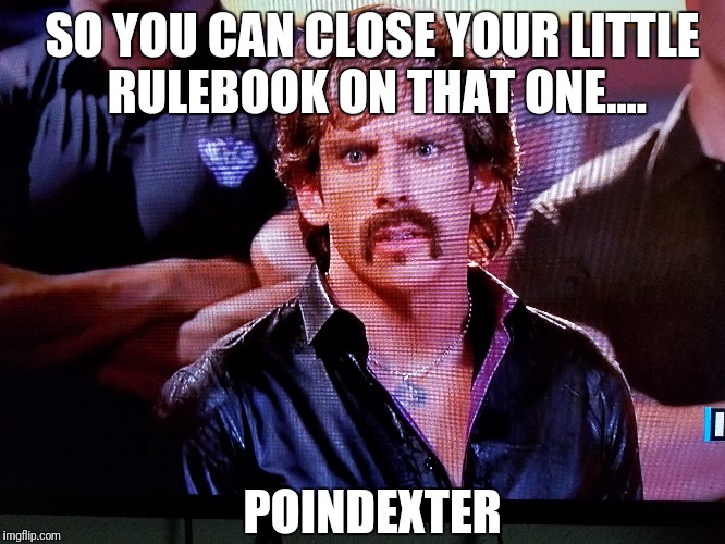 SO YOU CAN CLOSE YOUR LITTLE RULEBOOK ON THAT ONE.... POINDEXTER | image tagged in dodgeball | made w/ Imgflip meme maker